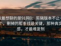 我最想聊的是91网0：剪辑版本不止一个，删掉的那条线最关键，那种真实感，才最难复制