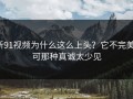 新91视频为什么这么上头？它不完美，可那种真诚太少见