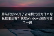 蘑菇视频ios开了省电模式后为什么隐私权限变慢？我按Windows思路排查了一遍