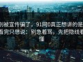 别被宣传骗了，91网0真正想讲的是：看完只想说：别急着骂，先把隐线看懂