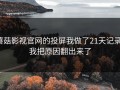 蘑菇影视官网的投屏我做了21天记录：我把原因翻出来了