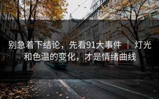 别急着下结论，先看91大事件 ｜ 灯光和色温的变化，才是情绪曲线
