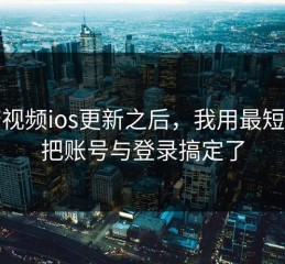 蘑菇视频ios更新之后，我用最短路径把账号与登录搞定了