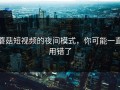 蘑菇短视频的夜间模式，你可能一直用错了