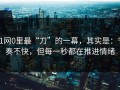91网0里最“刀”的一幕，其实是：节奏不快，但每一秒都在推进情绪