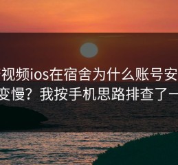 蘑菇视频ios在宿舍为什么账号安全建议变慢？我按手机思路排查了一遍