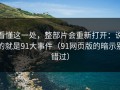 看懂这一处，整部片会重新打开：说的就是91大事件（91网页版的暗示别错过）