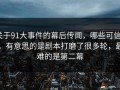 关于91大事件的幕后传闻，哪些可信？，有意思的是剧本打磨了很多轮，最难的是第二幕
