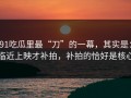 91吃瓜里最“刀”的一幕，其实是：临近上映才补拍，补拍的恰好是核心